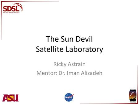 The Sun Devil Satellite Laboratory Ricky Astrain Mentor: Dr. Iman Alizadeh.