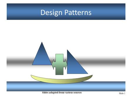 Slide 1 Design Patterns Slides adapted from various sources.