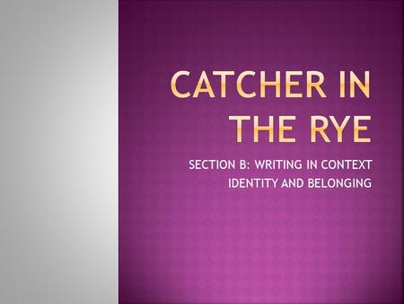 SECTION B: WRITING IN CONTEXT IDENTITY AND BELONGING.