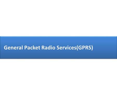 General Packet Radio Services(GPRS). GPRS GSM GPRS GSM-Drawbacks Circuit switching is used. Complete traffic channel is allocated to user for complete.