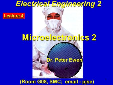 Electrical Engineering 2 Lecture 4 Microelectronics 2 Dr. Peter Ewen