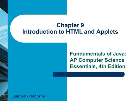 1 Chapter 9 Introduction to HTML and Applets Fundamentals of Java: AP Computer Science Essentials, 4th Edition Lambert / Osborne.