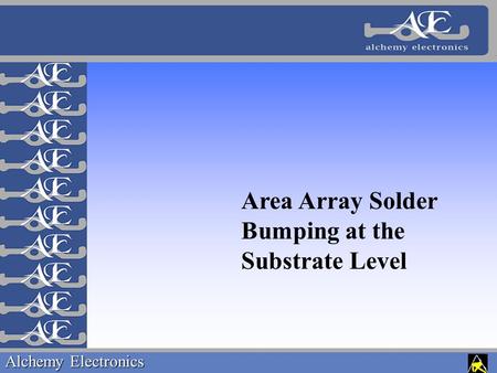 Alchemy Electronics Area Array Solder Bumping at the Substrate Level.