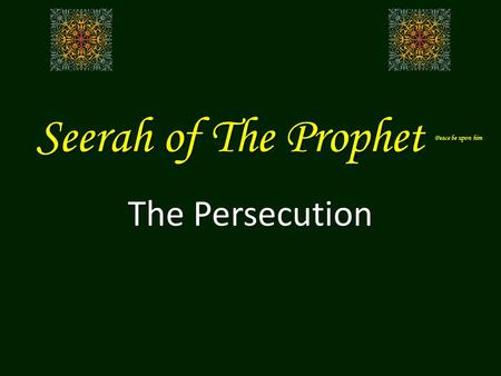 Seerah of The Prophet Peace be upon him The Persecution.