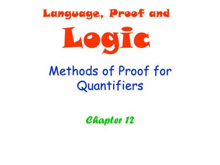Methods of Proof for Quantifiers Chapter 12 Language, Proof and Logic.