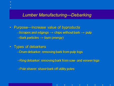 Lumber Manufacturing---Debarking Purpose—Increase value of byproductsPurpose—Increase value of byproducts -- Scrapes and edgings → chips without bark →