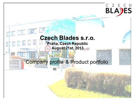 Czech Blades s.r.o. Praha, Czech Republic August 21st, 2013