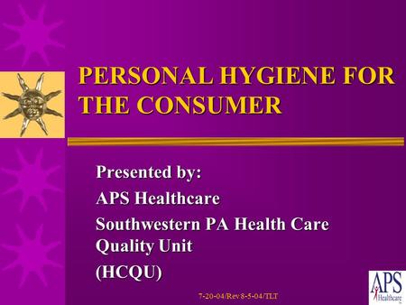 7-20-04/Rev 8-5-04/TLT PERSONAL HYGIENE FOR THE CONSUMER Presented by: APS Healthcare Southwestern PA Health Care Quality Unit (HCQU)