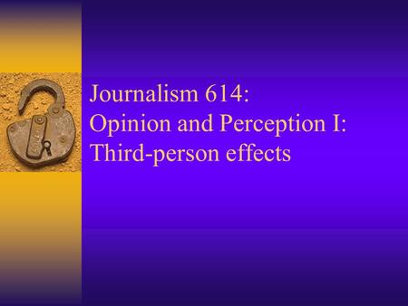 Journalism 614: Opinion and Perception I: Third-person effects.
