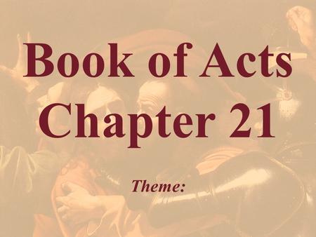 Book of Acts Chapter 21 Theme:. Acts 21:1-2 1 And it came to pass, that after we were gotten from them, and had launched, we came with a straight course.