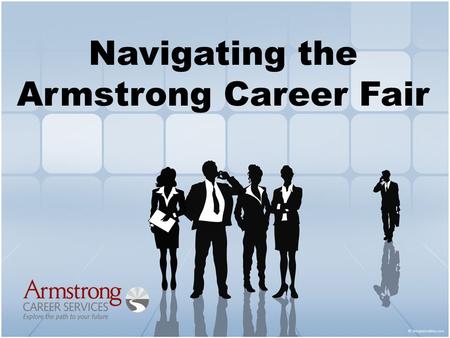 Navigating the Armstrong Career Fair. The Purpose of a Career Fair Make initial contacts (network) Learn more about companies Meet employers face-to-face.