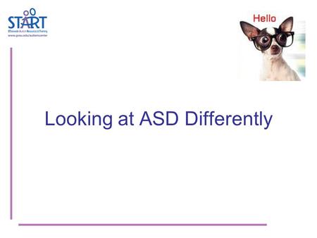 Looking at ASD Differently. Acceptable Use of START Material START Trainer approval is required to present START materials. Those without START Trainer.