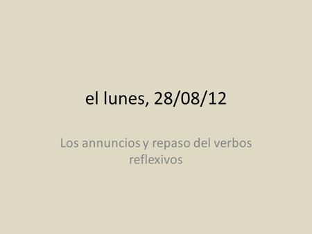 El lunes, 28/08/12 Los annuncios y repaso del verbos reflexivos.
