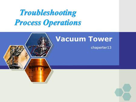 Vacuum Tower chaperter13. Introduction 原料：常压塔塔底出料 产品：润滑油， FCCU 原 料油 操作条件： 闪蒸温度： 380-415 ℃ 压力： 7-14kPa.