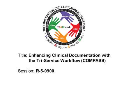 2010 UBO/UBU Conference Title: Enhancing Clinical Documentation with the Tri-Service Workflow (COMPASS) Session: R-5-0900.