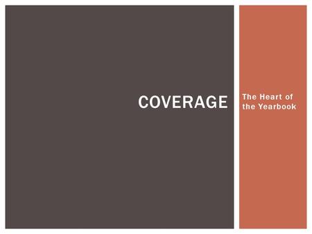 The Heart of the Yearbook COVERAGE. What needs to be covered in a yearbook?  Consider the different sections  Consider different organizations  Consider.