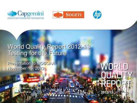 2012/13 Presentation to NOSQAA November 15, 2012 World Quality Report 2012-13 Testing for the Future.