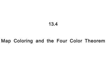 13.4 Map Coloring and the Four Color Theorem. We started this chapter by coloring the regions formed by a set of circles in the plane. But when do we.