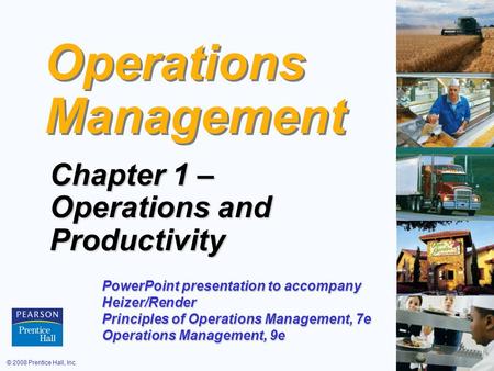 © 2008 Prentice Hall, Inc.1 – 1 Operations Management Chapter 1 – Operations and Productivity PowerPoint presentation to accompany Heizer/Render Principles.