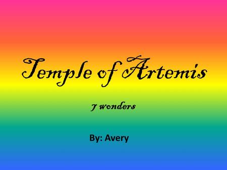 Temple of Artemis 7 wonders By: Avery. This slideshow is about the temple of Artemis.