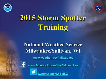 2015 Storm Spotter Training National Weather Service Milwaukee/Sullivan, WI www.weather.gov/milwaukee www.facebook.com/NWSMilwaukee twitter.com/NWSMKX.