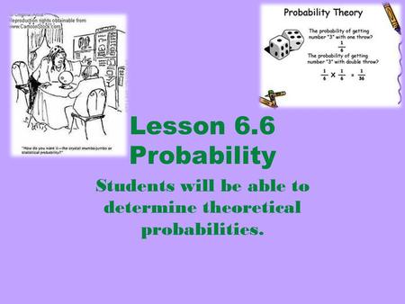 Lesson 6.6 Probability Students will be able to determine theoretical probabilities.