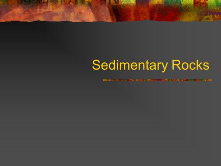Sedimentary Rocks. Made from sediments or rock material that has been broken down in some way. Sedimentary rocks are usually formed in a watery environment.