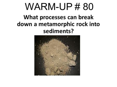 What processes can break down a metamorphic rock into sediments?