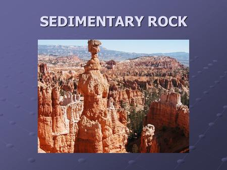 SEDIMENTARY ROCK. BIG Idea Most rocks are formed from pre-existing rocks through external and internal geologic processes.