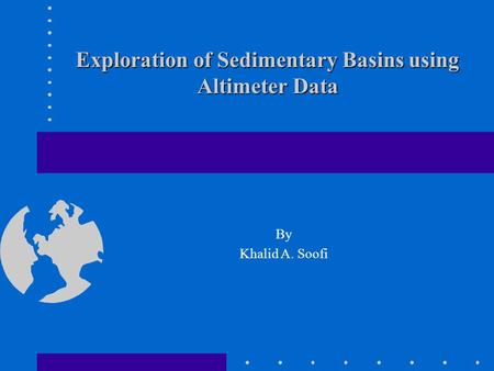 Exploration of Sedimentary Basins using Altimeter Data By Khalid A. Soofi.