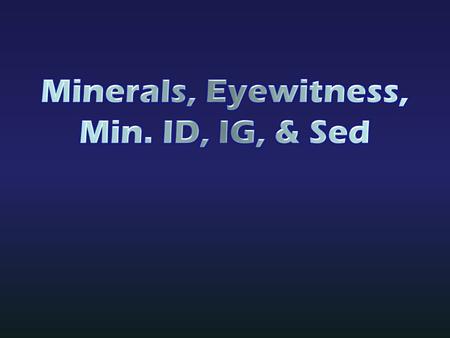 1.A mineral must be (organic or inorganic). 2.True/False: Water is a mineral. 3.What do you call the color of a mineral’s powder? 4.Hardness is the resistance.
