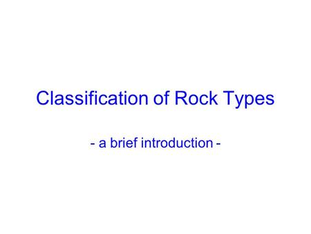 Classification of Rock Types - a brief introduction -