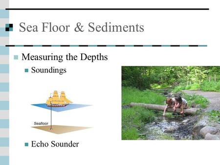 Sea Floor & Sediments Measuring the Depths Soundings Echo Sounder.