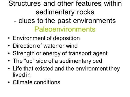 Structures and other features within sedimentary rocks - clues to the past environments Paleoenvironments Environment of deposition Direction of water.