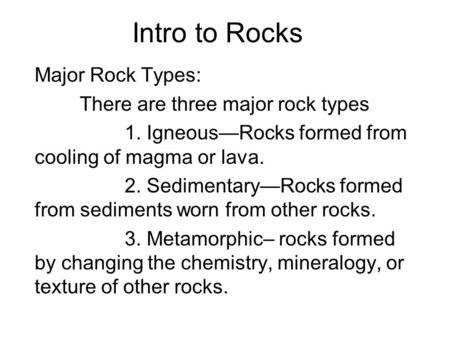 Intro to Rocks Major Rock Types: There are three major rock types 1. Igneous—Rocks formed from cooling of magma or lava. 2. Sedimentary—Rocks formed from.