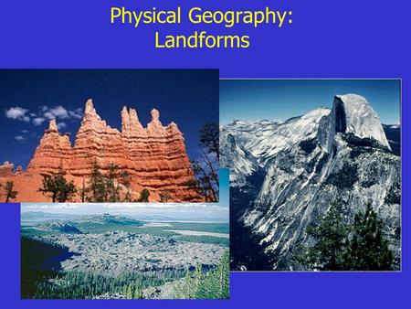 Physical Geography: Landforms. Overview Geologic Time Movements of the Continents Earth Materials Tectonic Forces Weathering and Erosion Processes Erosional.