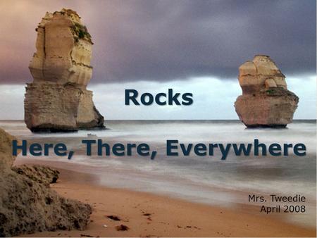 Rocks Here, There, Everywhere