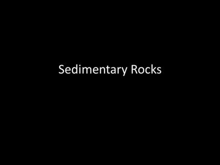 Sedimentary Rocks. Formed by the compaction and cementation of sediments (small pieces of rock and living things).