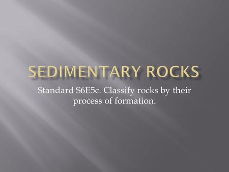 Standard S6E5c. Classify rocks by their process of formation.