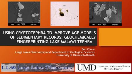 USING CRYPTOTEPHRA TO IMPROVE AGE MODELS OF SEDIMENTARY RECORDS: GEOCHEMICALLY FINGERPRINTING LAKE MALAWI TEPHRA Ben Chorn  Large Lakes Observatory and.