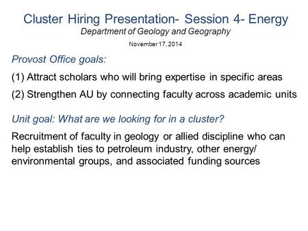 Cluster Hiring Presentation- Session 4- Energy Department of Geology and Geography November 17, 2014 Provost Office goals: (1)Attract scholars who will.