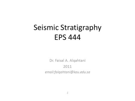 Seismic Stratigraphy EPS 444 Dr. Faisal A. Alqahtani 2011 1.