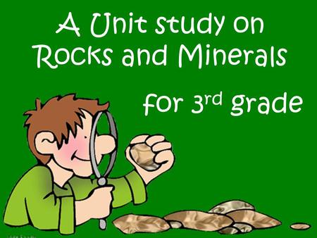A Unit study on Rocks and Minerals for 3rd grade.