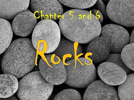Chapter 5 and 6 Rocks.