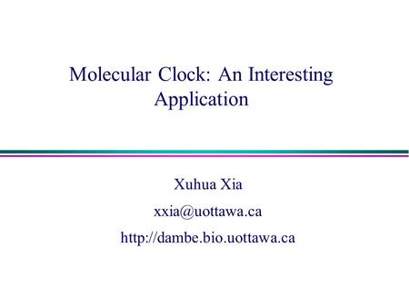 Molecular Clock: An Interesting Application Xuhua Xia