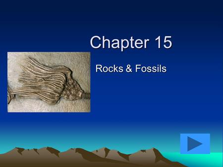 Chapter 15 Rocks & Fossils The primary reason people study rocks is.
