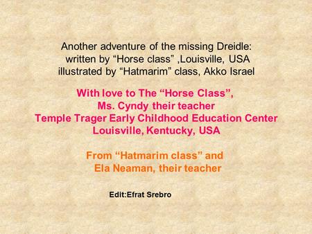 Another adventure of the missing Dreidle: written by “Horse class”,Louisville, USA illustrated by “Hatmarim” class, Akko Israel With love to The “Horse.