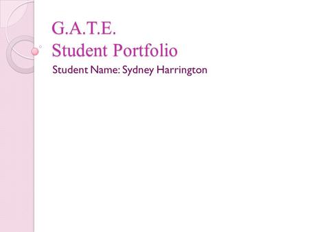 G.A.T.E. Student Portfolio Student Name: Sydney Harrington.