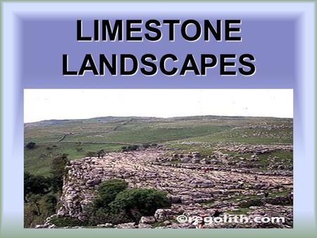 LIMESTONE LANDSCAPES. BY THE END OF THIS LESSON YOU WILL EXPERTS AT ANSWERING THE FOLLOWING QUESTIONS… 1.What is Limestone and its features? 2.What are.