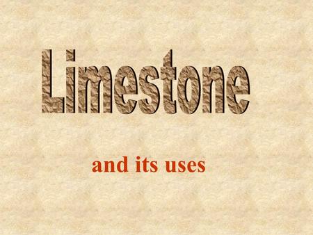 And its uses. What is limestone? It is a sedimentary rock It was formed mainly from sea shells It is the compound called calcium carbonate It is a useful.